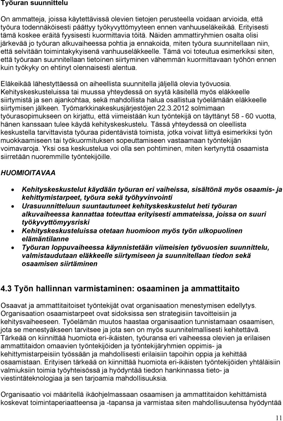 Näiden ammattiryhmien osalta olisi järkevää jo työuran alkuvaiheessa pohtia ja ennakoida, miten työura suunnitellaan niin, että selvitään toimintakykyisenä vanhuuseläkkeelle.