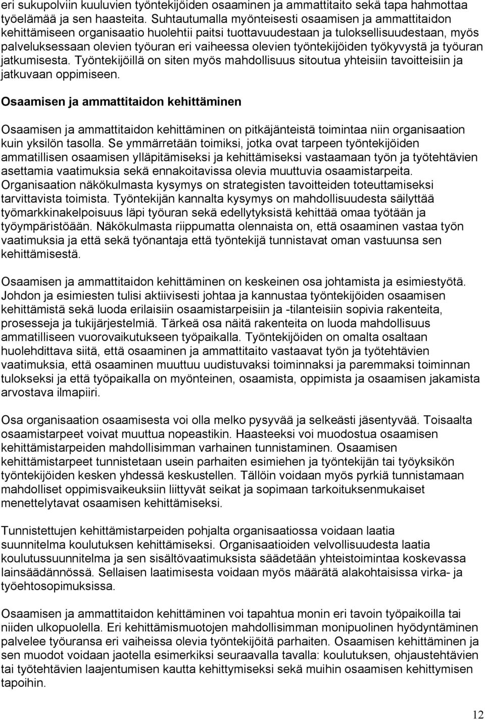 työntekijöiden työkyvystä ja työuran jatkumisesta. Työntekijöillä on siten myös mahdollisuus sitoutua yhteisiin tavoitteisiin ja jatkuvaan oppimiseen.