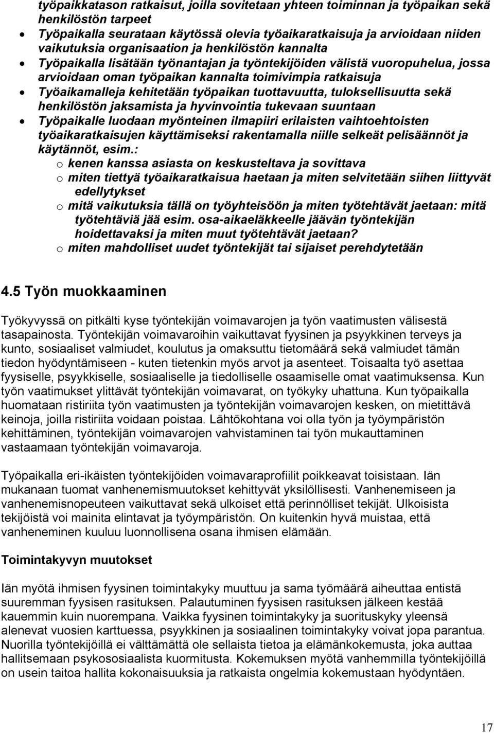 kehitetään työpaikan tuottavuutta, tuloksellisuutta sekä henkilöstön jaksamista ja hyvinvointia tukevaan suuntaan Työpaikalle luodaan myönteinen ilmapiiri erilaisten vaihtoehtoisten