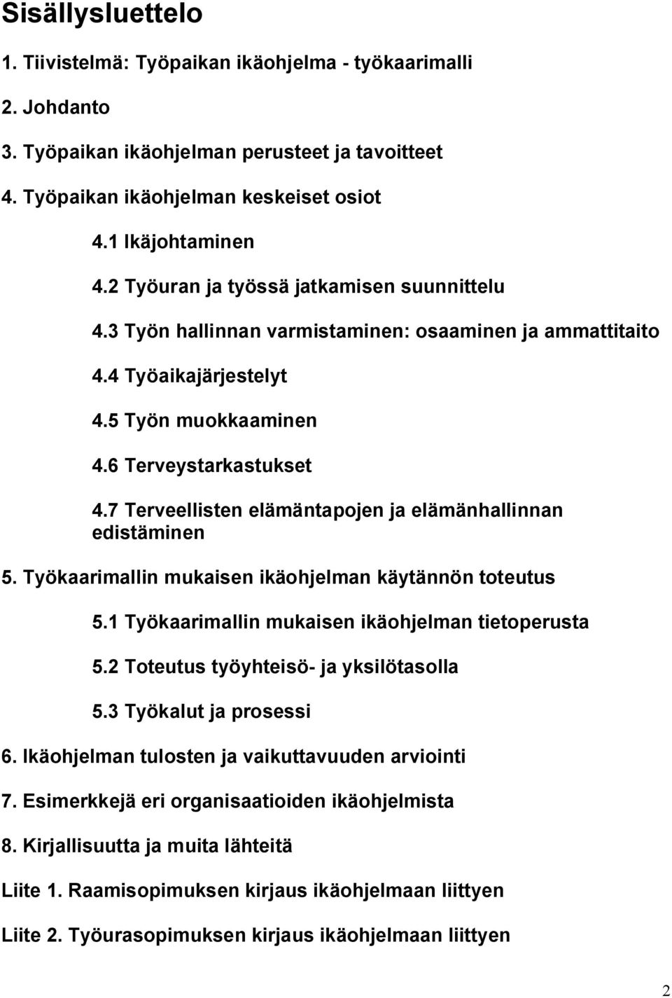 7 Terveellisten elämäntapojen ja elämänhallinnan edistäminen 5. Työkaarimallin mukaisen ikäohjelman käytännön toteutus 5.1 Työkaarimallin mukaisen ikäohjelman tietoperusta 5.