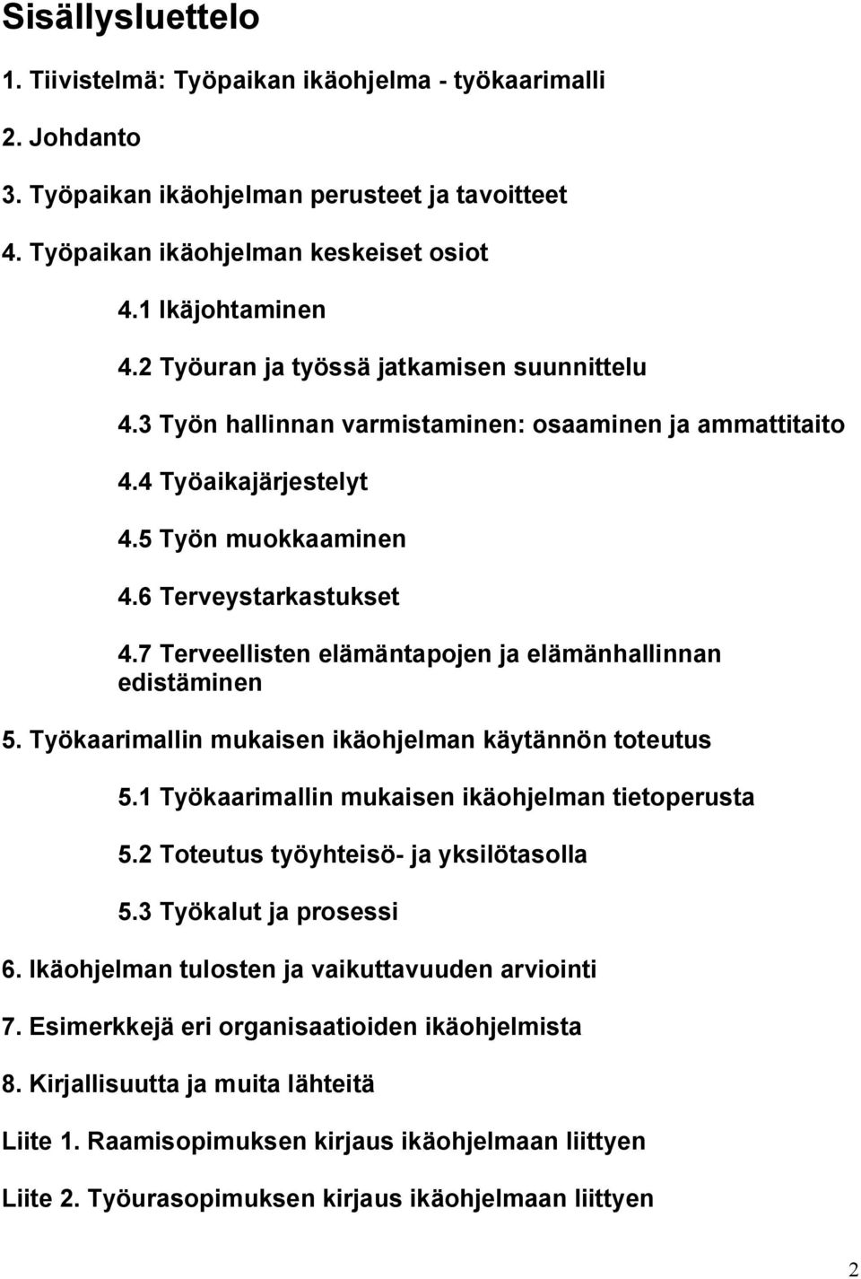 7 Terveellisten elämäntapojen ja elämänhallinnan edistäminen 5. Työkaarimallin mukaisen ikäohjelman käytännön toteutus 5.1 Työkaarimallin mukaisen ikäohjelman tietoperusta 5.