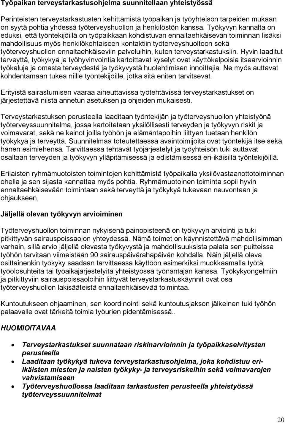 Työkyvyn kannalta on eduksi, että työntekijöillä on työpaikkaan kohdistuvan ennaltaehkäisevän toiminnan lisäksi mahdollisuus myös henkilökohtaiseen kontaktiin työterveyshuoltoon sekä