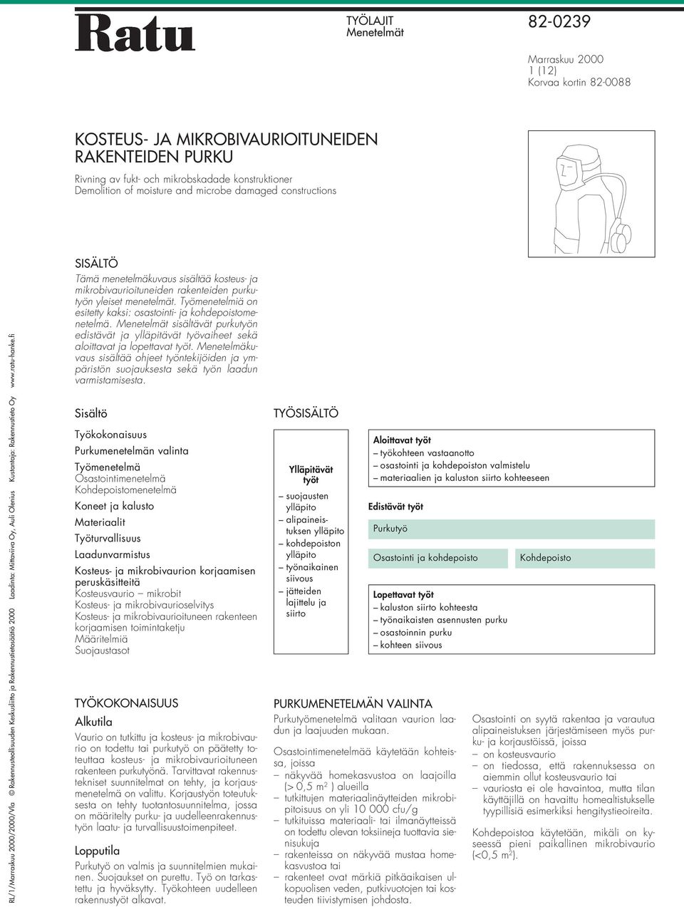 Laadinta: Mittaviiva Oy, Auli Olenius Kustantaja: Rakennustieto Oy www.ratu-hanke.fi SISÄLTÖ Tämä menetelmäkuvaus sisältää kosteus- ja mikrobivaurioituneiden rakenteiden purkutyön yleiset menetelmät.