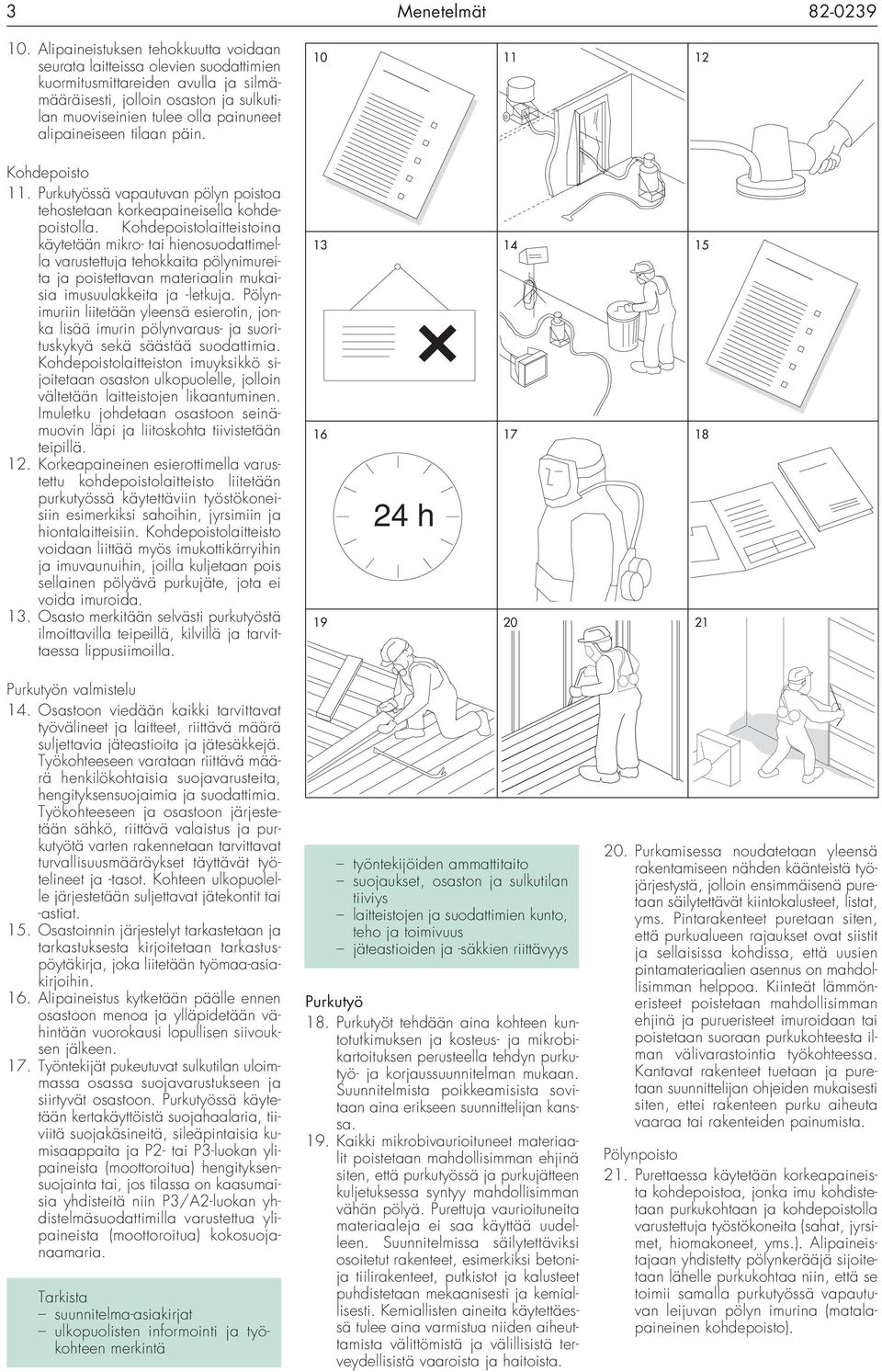 alipaineiseen tilaan päin. Kohdepoisto 11. Purkutyössä vapautuvan pölyn poistoa tehostetaan korkeapaineisella kohdepoistolla.