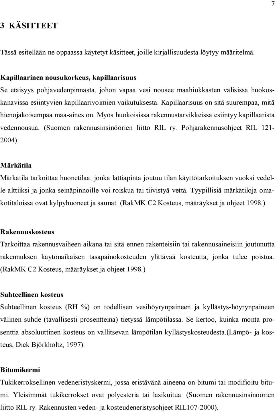 Kapillaarisuus on sitä suurempaa, mitä hienojakoisempaa maa aines on. Myös huokoisissa rakennustarvikkeissa esiintyy kapillaarista vedennousua. (Suomen rakennusinsinöörien liitto RIL ry.