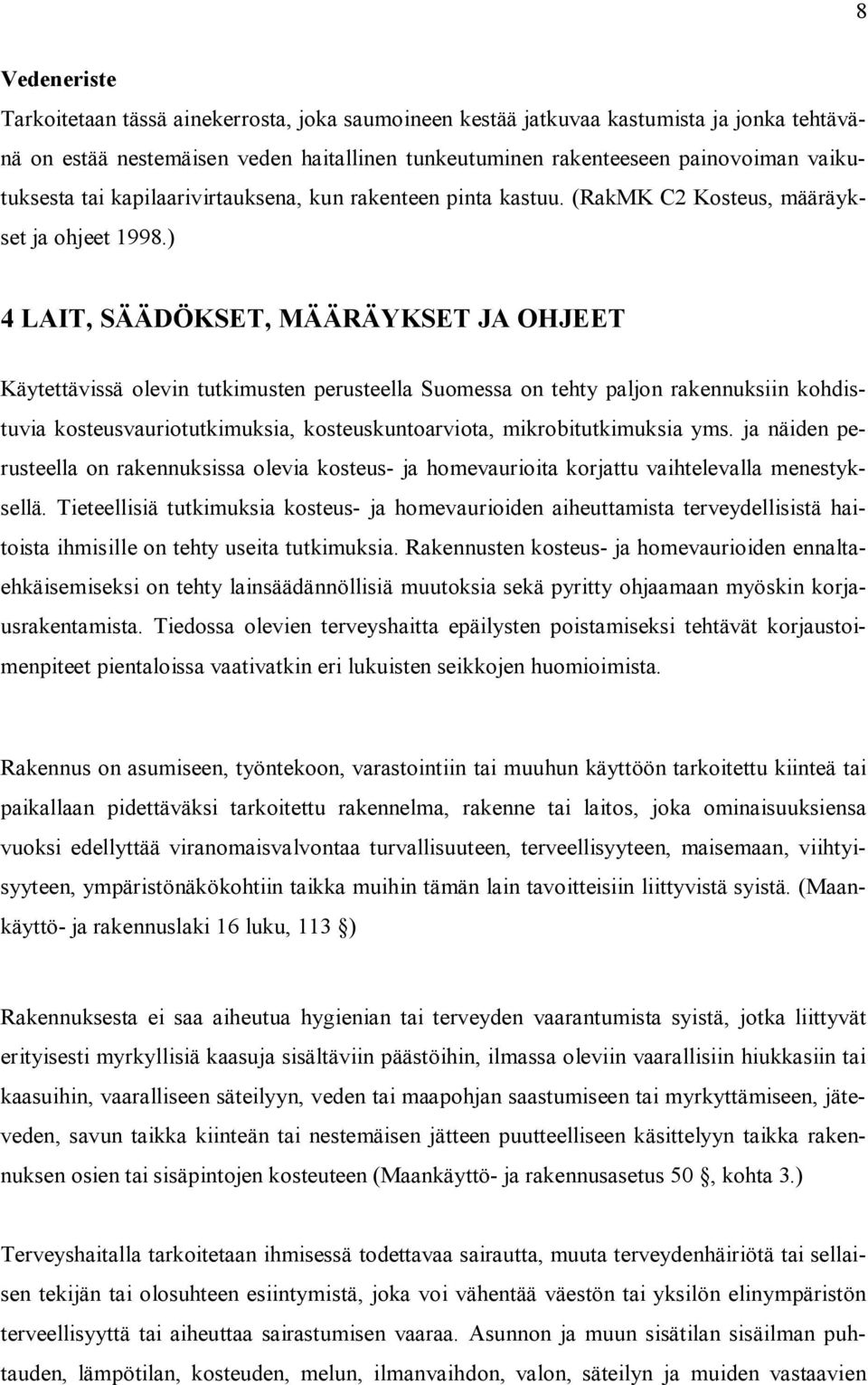 ) 4 LAIT, SÄÄDÖKSET, MÄÄRÄYKSET JA OHJEET Käytettävissä olevin tutkimusten perusteella Suomessa on tehty paljon rakennuksiin kohdistuvia kosteusvauriotutkimuksia, kosteuskuntoarviota,