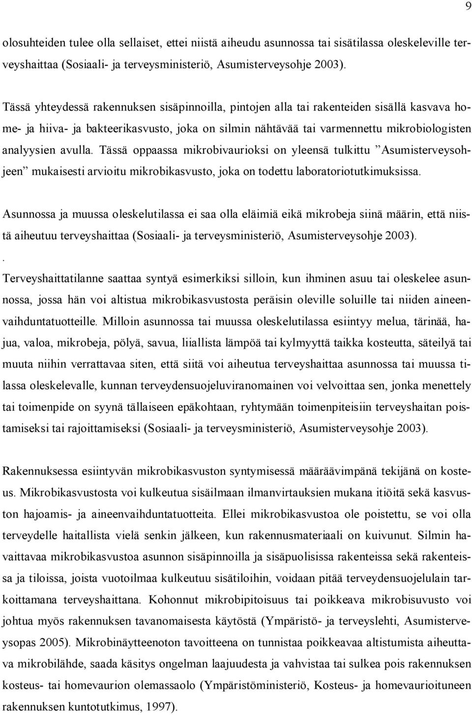 Tässä oppaassa mikrobivaurioksi on yleensä tulkittu Asumisterveysohjeen mukaisesti arvioitu mikrobikasvusto, joka on todettu laboratoriotutkimuksissa.