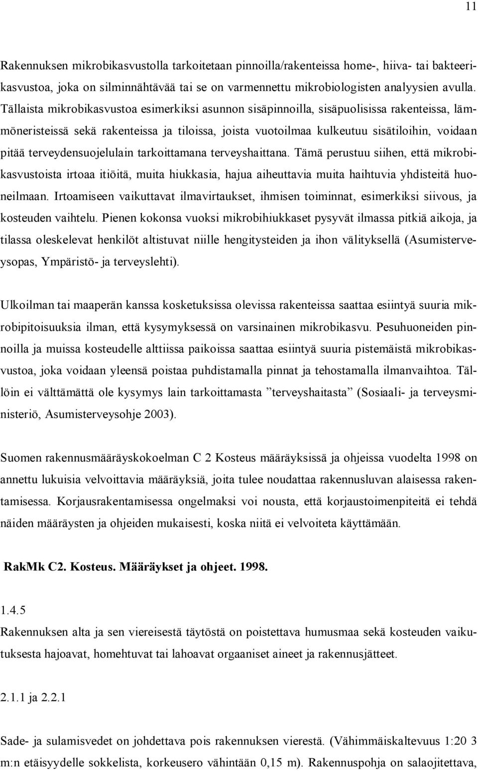 terveydensuojelulain tarkoittamana terveyshaittana. Tämä perustuu siihen, että mikrobikasvustoista irtoaa itiöitä, muita hiukkasia, hajua aiheuttavia muita haihtuvia yhdisteitä huoneilmaan.