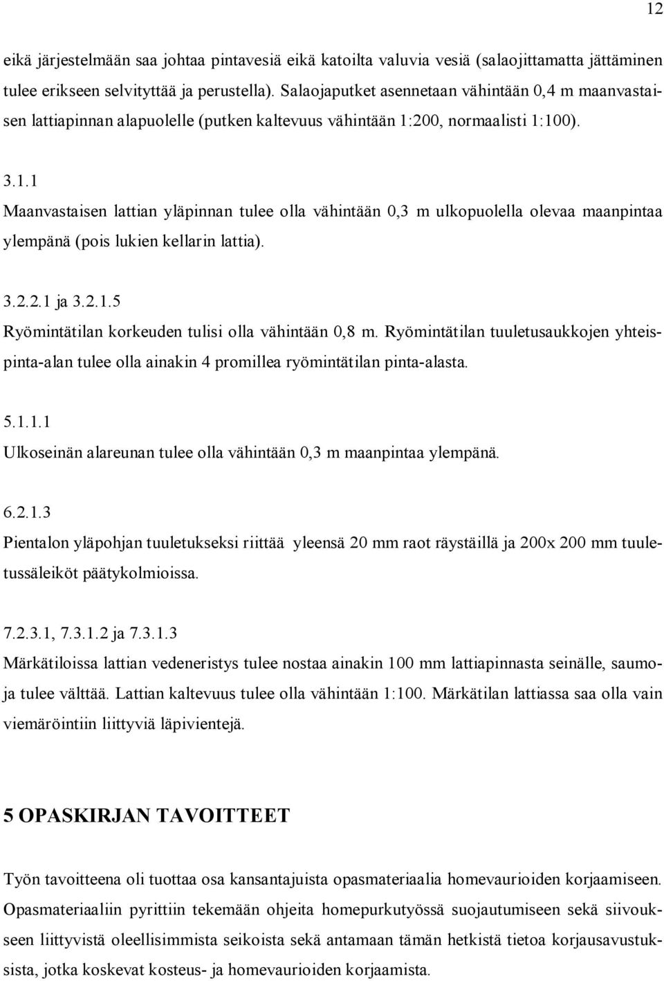 200, normaalisti 1:100). 3.1.1 Maanvastaisen lattian yläpinnan tulee olla vähintään 0,3 m ulkopuolella olevaa maanpintaa ylempänä (pois lukien kellarin lattia). 3.2.2.1 ja 3.2.1.5 Ryömintätilan korkeuden tulisi olla vähintään 0,8 m.