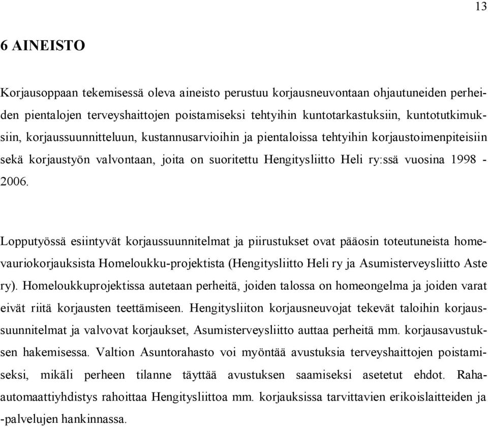 Lopputyössä esiintyvät korjaussuunnitelmat ja piirustukset ovat pääosin toteutuneista homevauriokorjauksista Homeloukku projektista (Hengitysliitto Heli ry ja Asumisterveysliitto Aste ry).