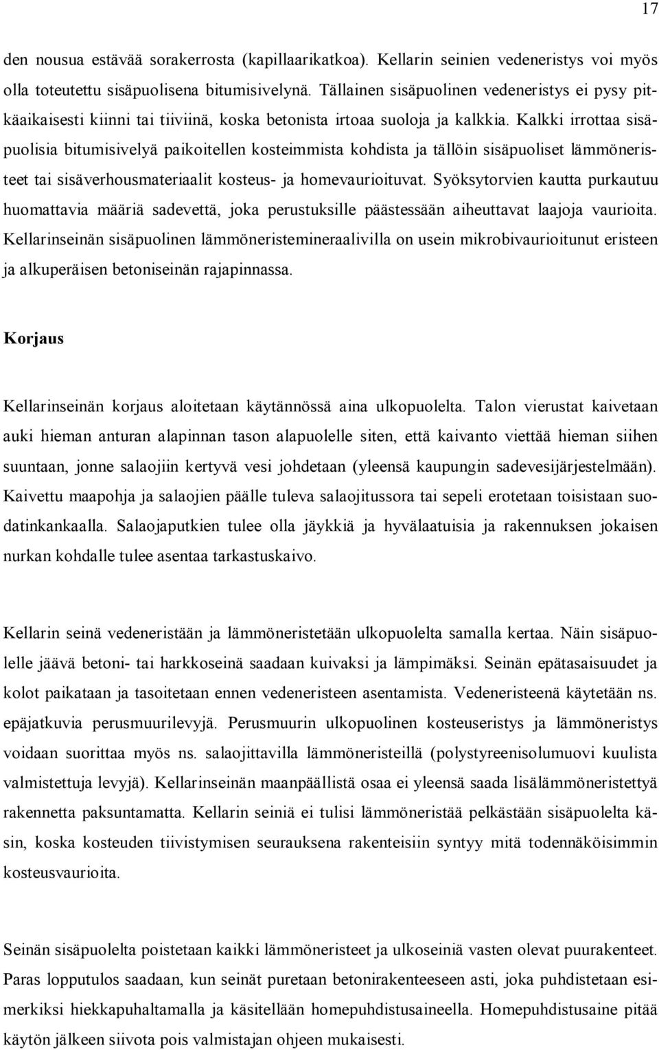 Kalkki irrottaa sisäpuolisia bitumisivelyä paikoitellen kosteimmista kohdista ja tällöin sisäpuoliset lämmöneristeet tai sisäverhousmateriaalit kosteus ja homevaurioituvat.