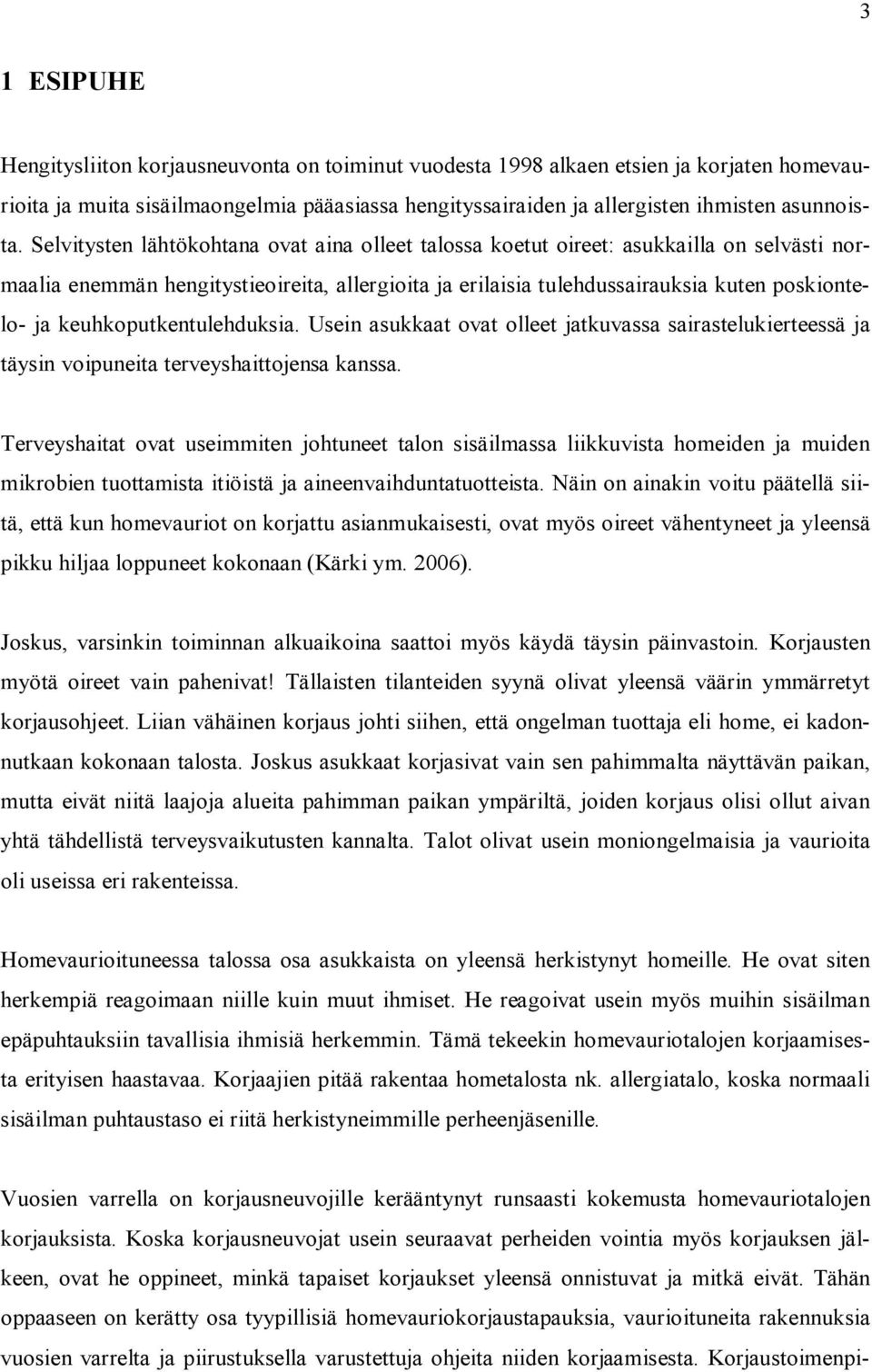 keuhkoputkentulehduksia. Usein asukkaat ovat olleet jatkuvassa sairastelukierteessä ja täysin voipuneita terveyshaittojensa kanssa.