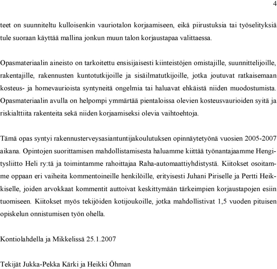 kosteus ja homevaurioista syntyneitä ongelmia tai haluavat ehkäistä niiden muodostumista.