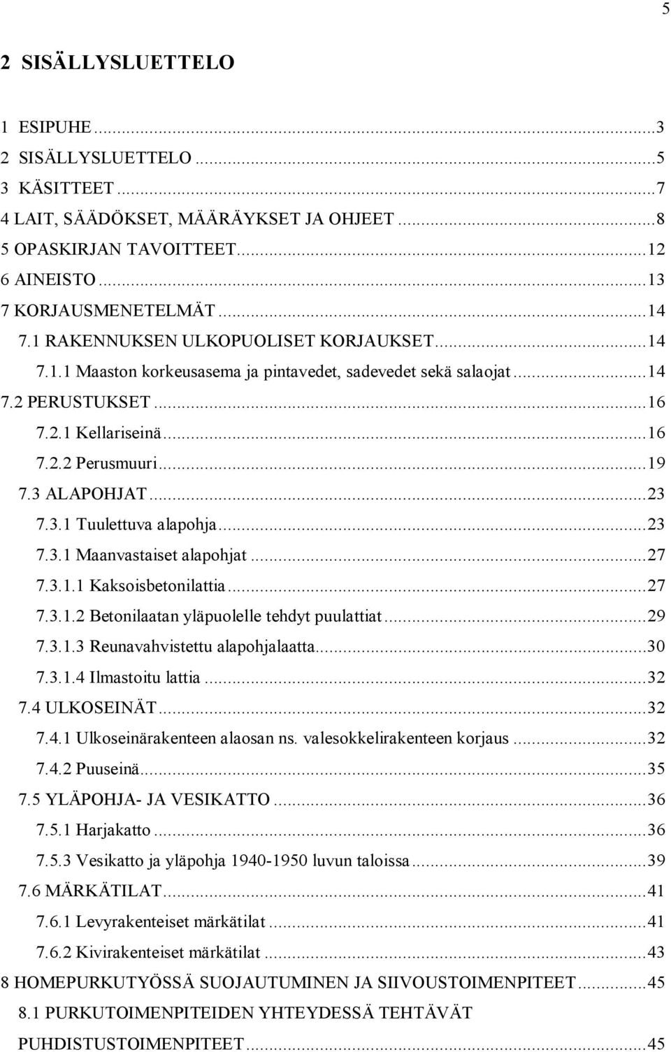 3.1 Tuulettuva alapohja...23 7.3.1 Maanvastaiset alapohjat...27 7.3.1.1 Kaksoisbetonilattia...27 7.3.1.2 Betonilaatan yläpuolelle tehdyt puulattiat...29 7.3.1.3 Reunavahvistettu alapohjalaatta...30 7.