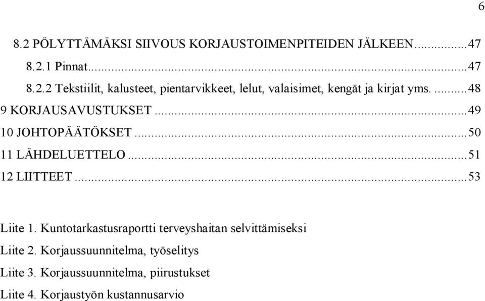 Kuntotarkastusraportti terveyshaitan selvittämiseksi Liite 2. Korjaussuunnitelma, työselitys Liite 3.