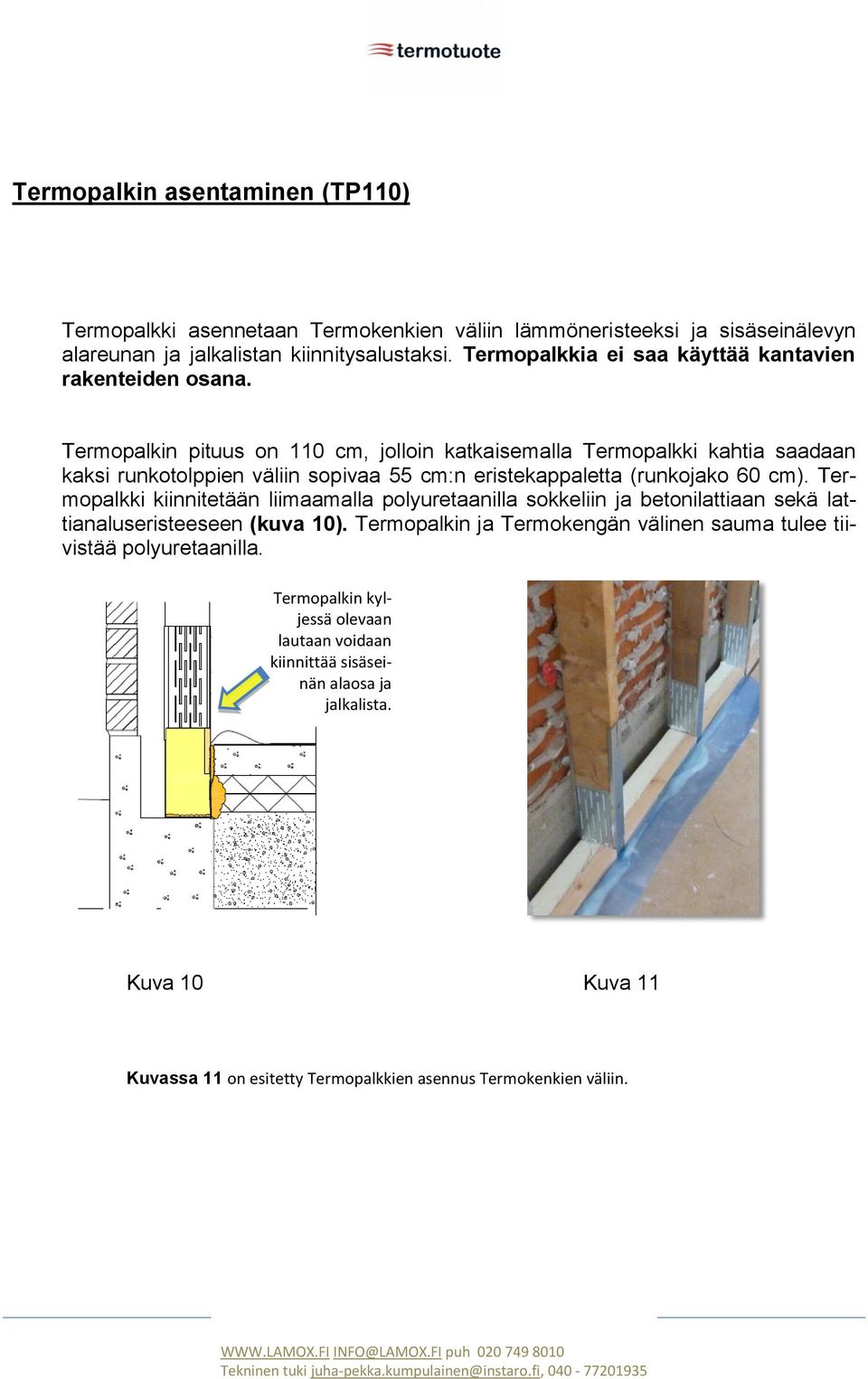 Termopalkin pituus on 110 cm, jolloin katkaisemalla Termopalkki kahtia saadaan kaksi runkotolppien väliin sopivaa 55 cm:n eristekappaletta (runkojako 60 cm).