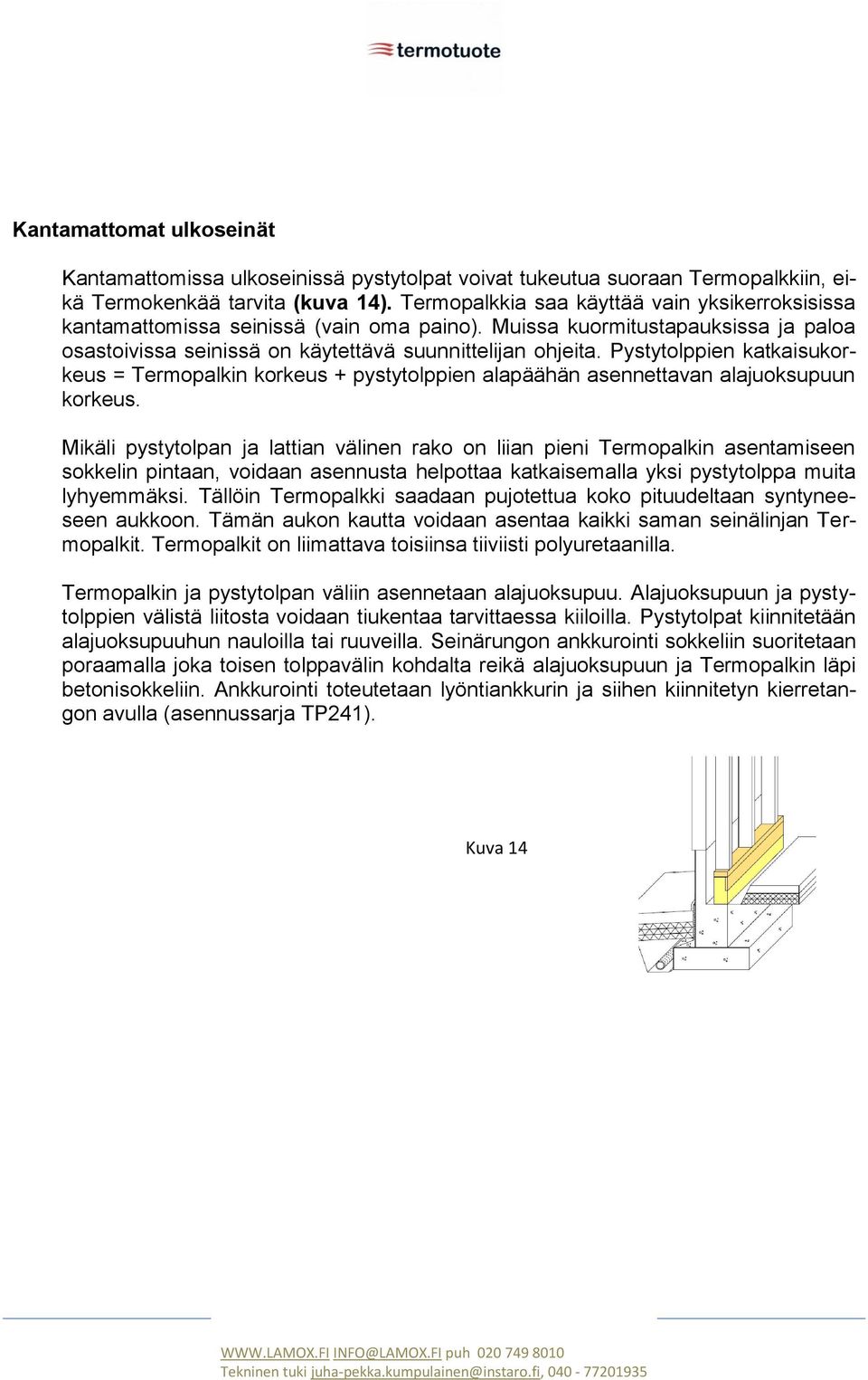 Pystytolppien katkaisukorkeus = Termopalkin korkeus + pystytolppien alapäähän asennettavan alajuoksupuun korkeus.