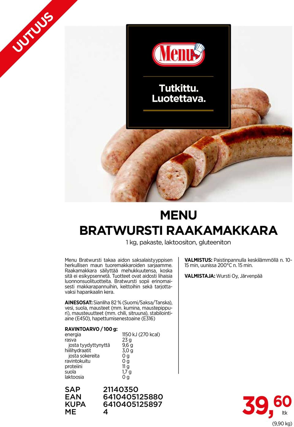 Bratwursti sopii erinomaisesti makkarapannuihin, keittoihin sekä tarjottavaksi hapankaalin kera. VALMISTUS: Paistinpannulla keskilämmöllä n. 10-15 min, uunissa 200 C n. 15 min.