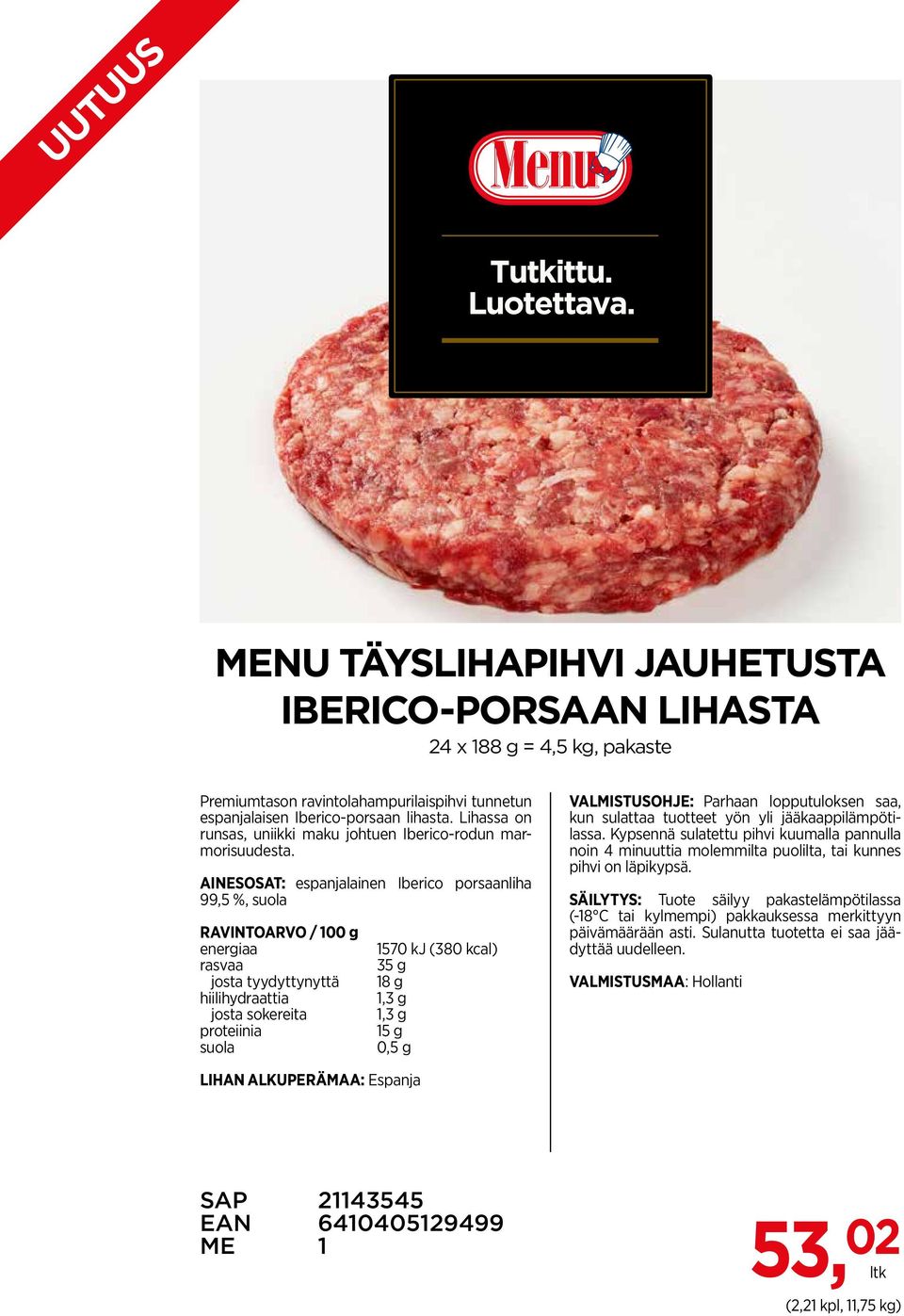 Ainesosat: espanjalainen Iberico porsaanliha 99,5 %, Ravintoarvo / 10 a a hiilihydraattia a 1570 kj (380 kcal) 35 g 18 g 1,3 g 1,3 g 15 g 0,5 g Valmistusohje: Parhaan lopputuloksen saa, kun sulattaa