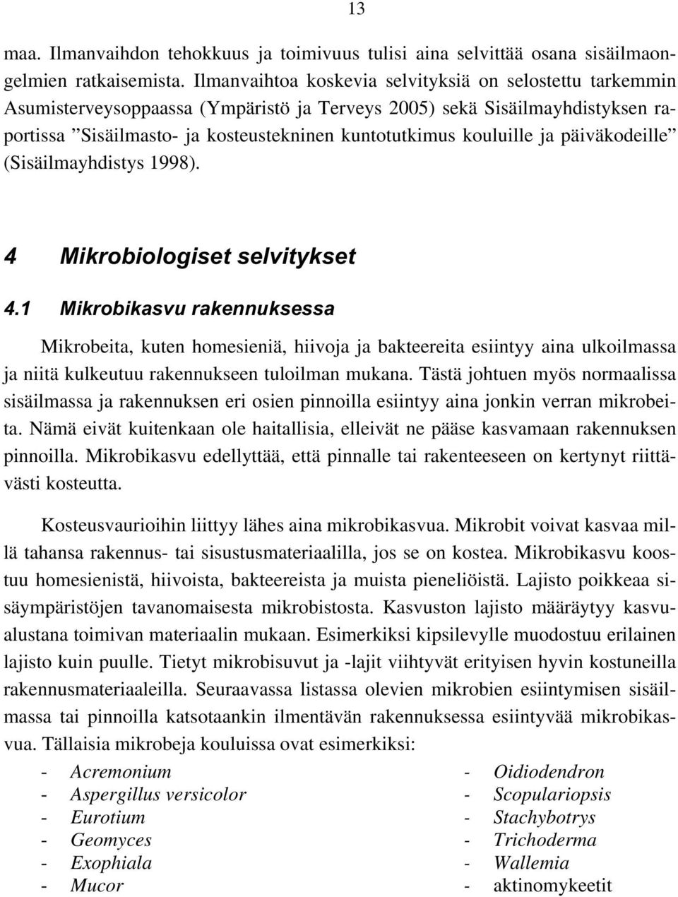 ja päiväkodeille (Sisäilmayhdistys 1998). 13 4 Mikrobiologiset selvitykset 4.