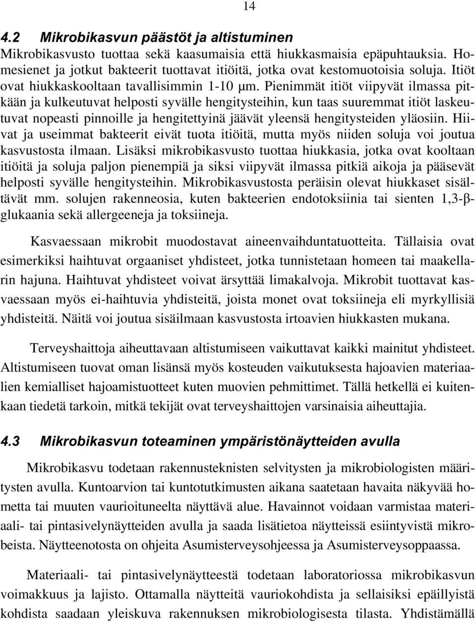 Pienimmät itiöt viipyvät ilmassa pitkään ja kulkeutuvat helposti syvälle hengitysteihin, kun taas suuremmat itiöt laskeutuvat nopeasti pinnoille ja hengitettyinä jäävät yleensä hengitysteiden