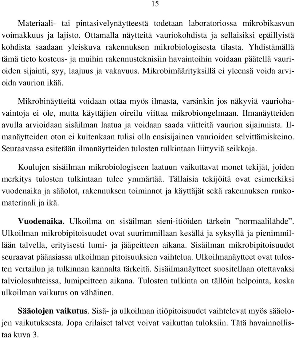 Yhdistämällä tämä tieto kosteus- ja muihin rakennusteknisiin havaintoihin voidaan päätellä vaurioiden sijainti, syy, laajuus ja vakavuus. Mikrobimäärityksillä ei yleensä voida arvioida vaurion ikää.