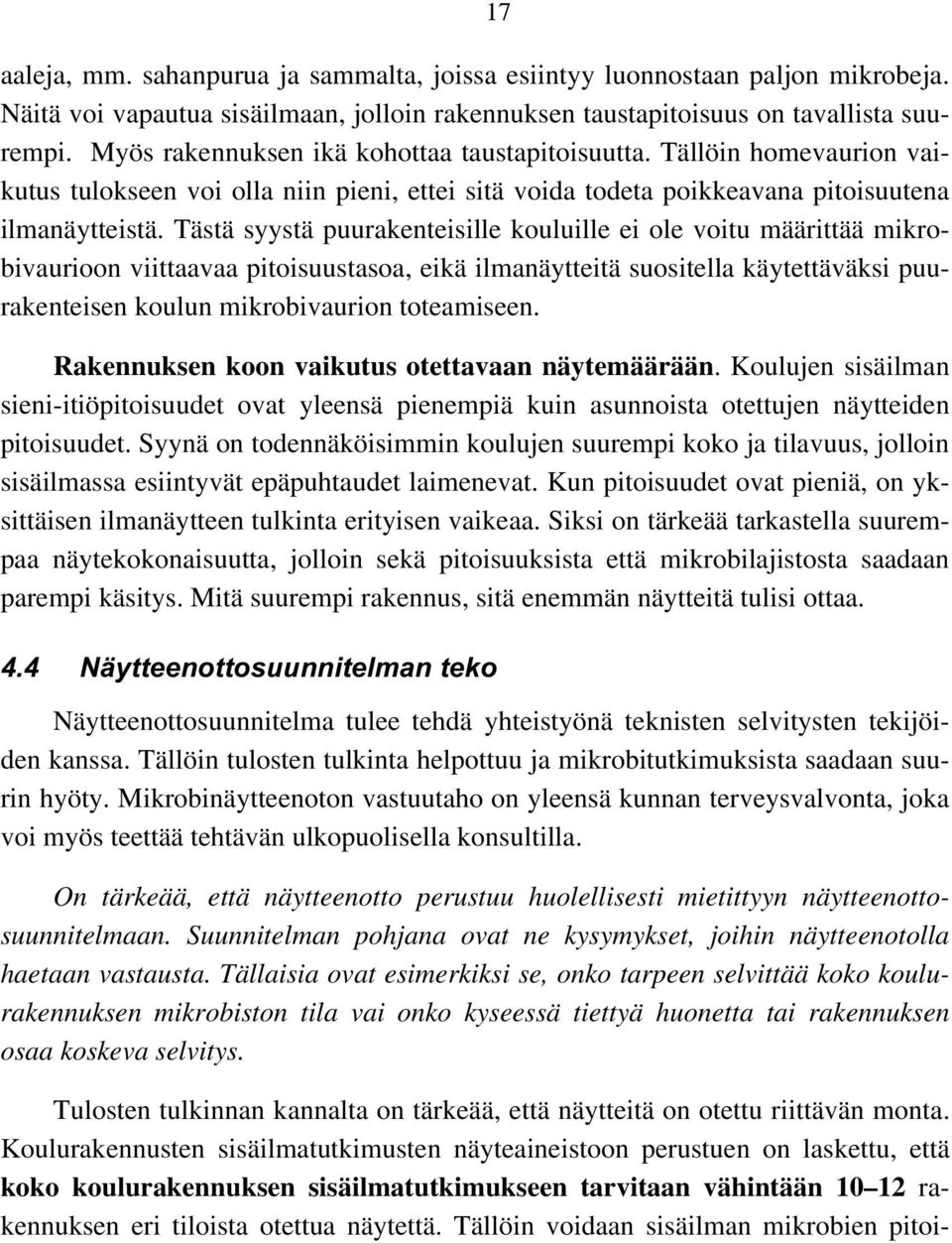 Tästä syystä puurakenteisille kouluille ei ole voitu määrittää mikrobivaurioon viittaavaa pitoisuustasoa, eikä ilmanäytteitä suositella käytettäväksi puurakenteisen koulun mikrobivaurion toteamiseen.