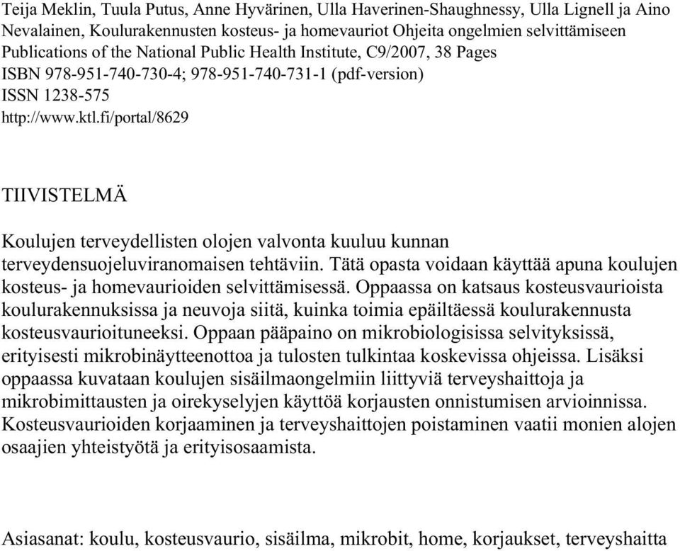 fi/portal/8629 TIIVISTELMÄ Koulujen terveydellisten olojen valvonta kuuluu kunnan terveydensuojeluviranomaisen tehtäviin.