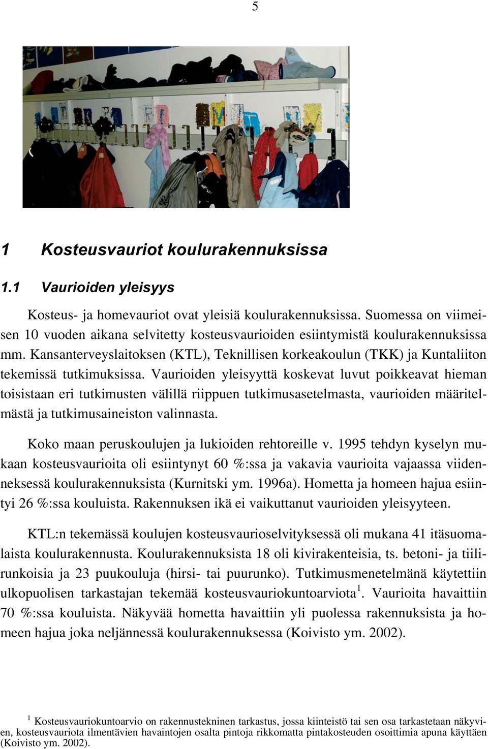 Kansanterveyslaitoksen (KTL), Teknillisen korkeakoulun (TKK) ja Kuntaliiton tekemissä tutkimuksissa.