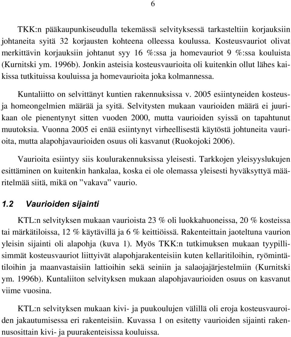 Jonkin asteisia kosteusvaurioita oli kuitenkin ollut lähes kaikissa tutkituissa kouluissa ja homevaurioita joka kolmannessa. Kuntaliitto on selvittänyt kuntien rakennuksissa v.