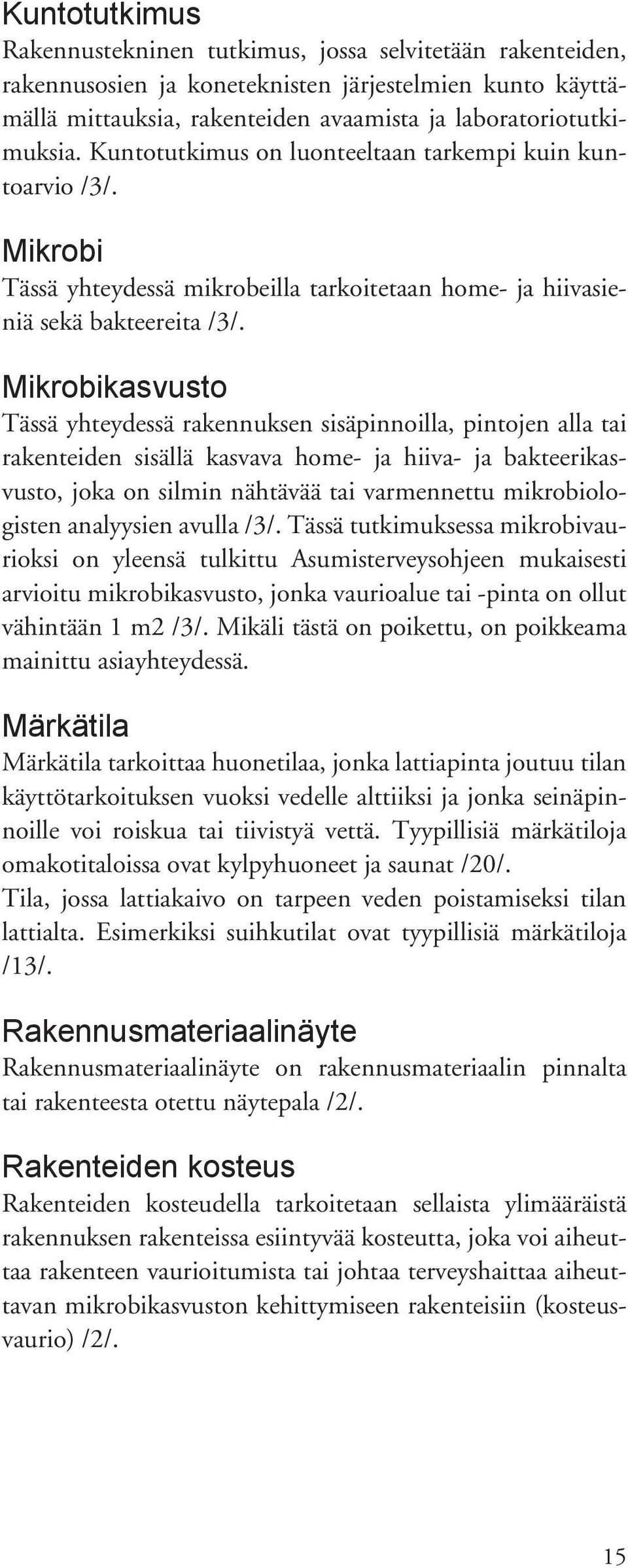 Mikrobikasvusto Tässä yhteydessä rakennuksen sisäpinnoilla, pintojen alla tai rakenteiden sisällä kasvava home- ja hiiva- ja bakteerikasvusto, joka on silmin nähtävää tai varmennettu mikrobiologisten