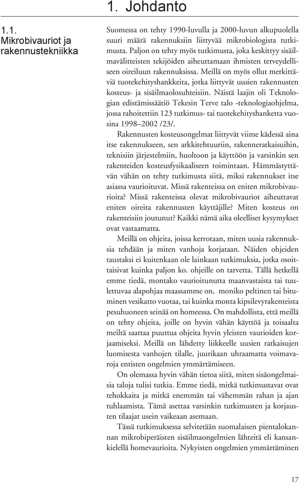 Meillä on myös ollut merkittäviä tuotekehityshankkeita, jotka liittyvät uusien rakennusten kosteus- ja sisäilmaolosuhteisiin.