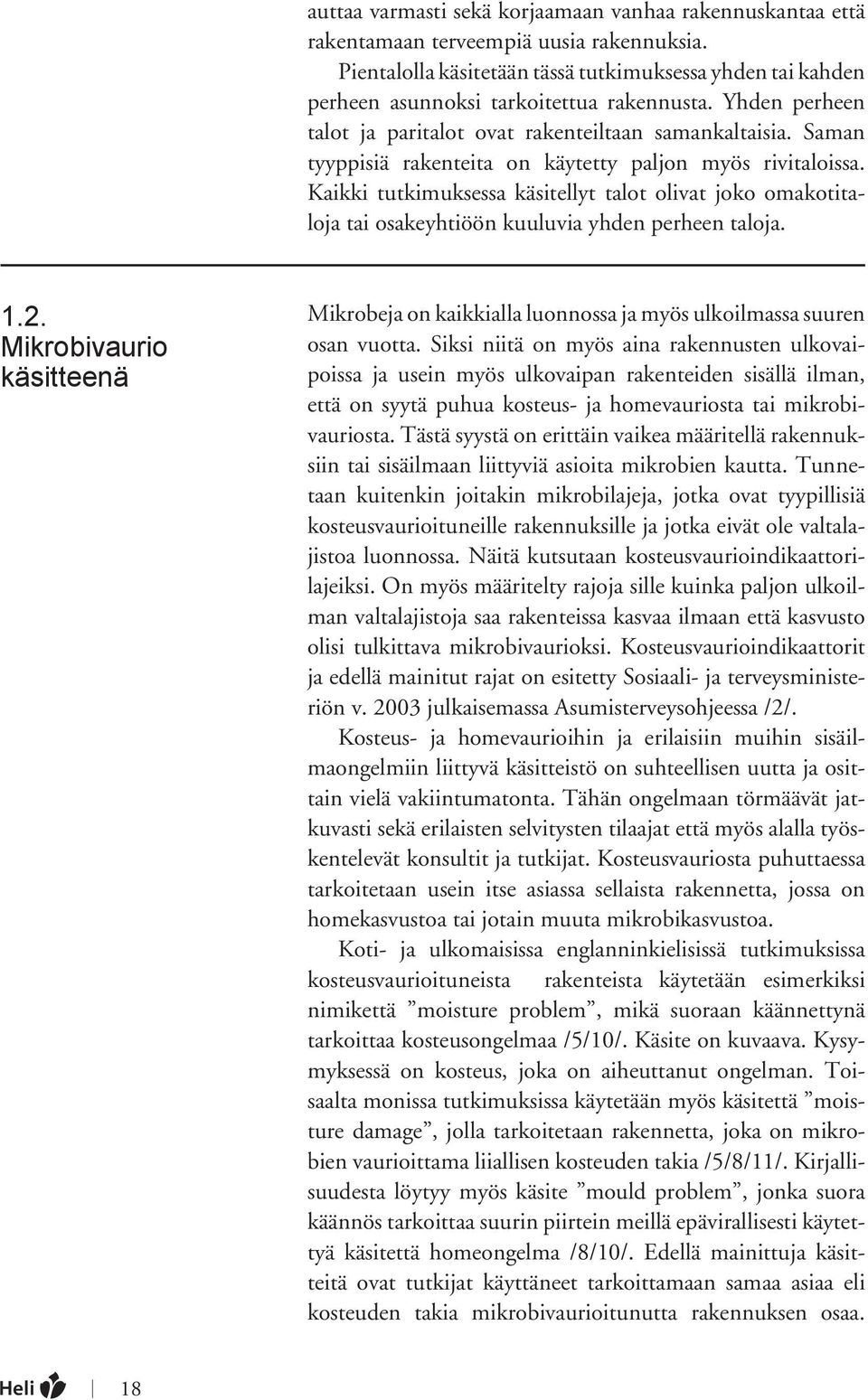 Saman tyyppisiä rakenteita on käytetty paljon myös rivitaloissa. Kaikki tutkimuksessa käsitellyt talot olivat joko omakotitaloja tai osakeyhtiöön kuuluvia yhden perheen taloja. 1.2.