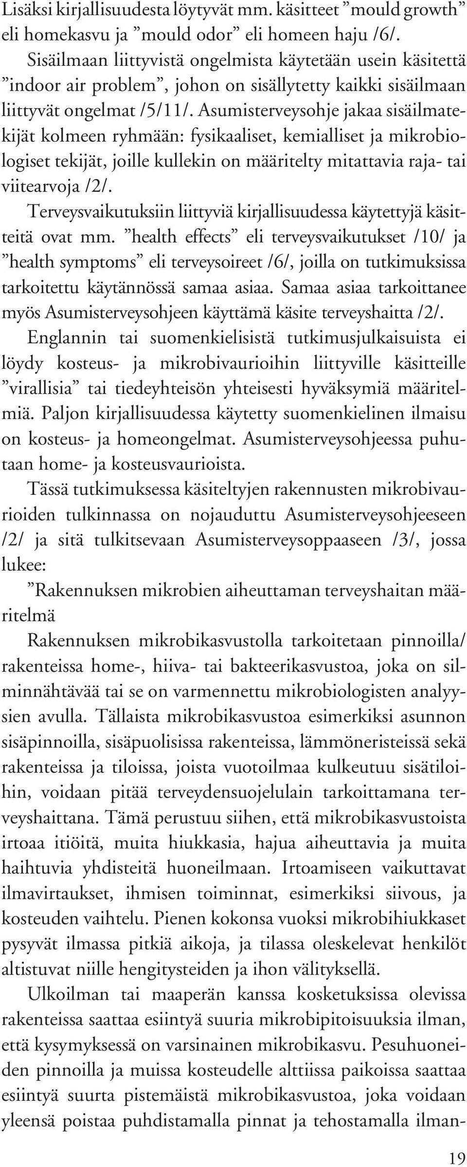 Asumisterveysohje jakaa sisäilmatekijät kolmeen ryhmään: fysikaaliset, kemialliset ja mikrobiologiset tekijät, joille kullekin on määritelty mitattavia raja- tai viitearvoja /2/.