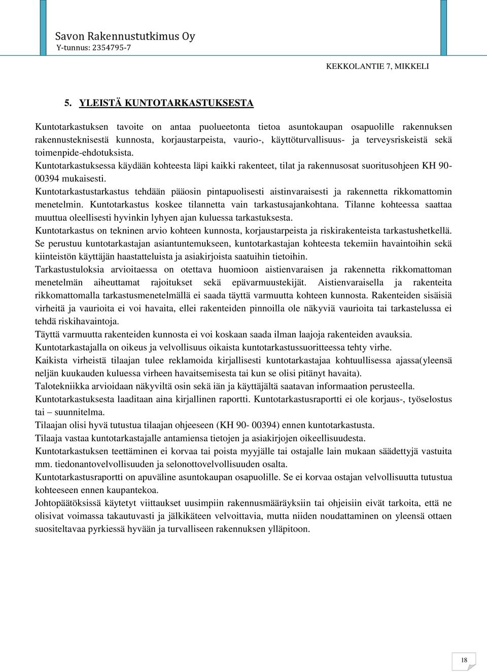 Kuntotarkastustarkastus tehdään pääosin pintapuolisesti aistinvaraisesti ja rakennetta rikkomattomin menetelmin. Kuntotarkastus koskee tilannetta vain tarkastusajankohtana.