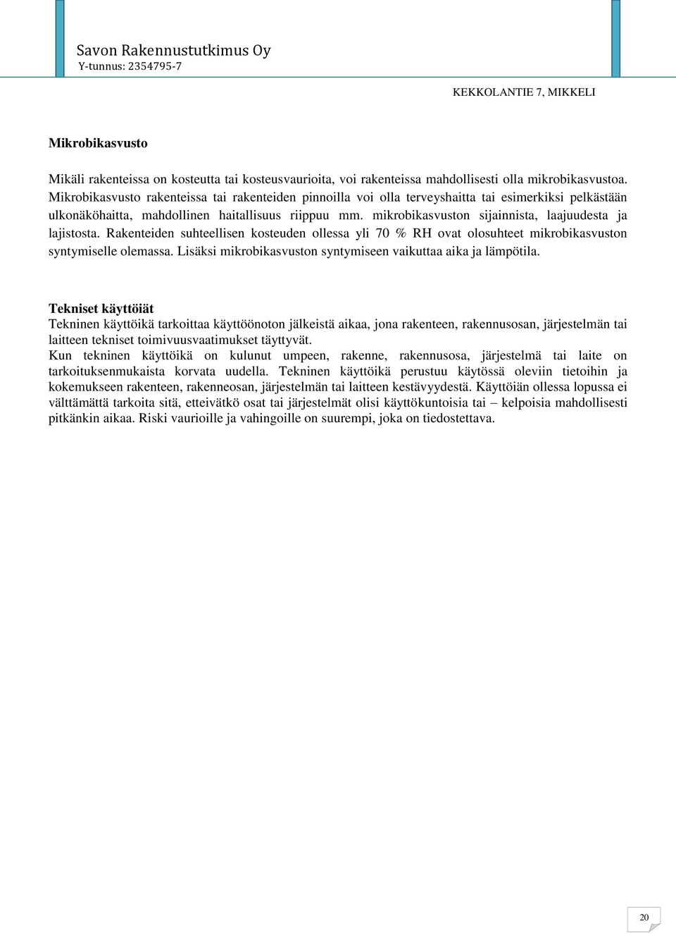 mikrobikasvuston sijainnista, laajuudesta ja lajistosta. Rakenteiden suhteellisen kosteuden ollessa yli 70 % RH ovat olosuhteet mikrobikasvuston syntymiselle olemassa.