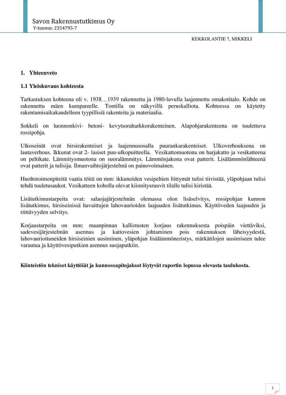 Alapohjarakenteena on tuulettuva rossipohja. Ulkoseinät ovat hirsirakenteiset ja laajennusosalla puurankarakenteiset. Ulkoverhouksena on lautaverhous. Ikkunat ovat 2- lasiset puu-ulkopuitteella.