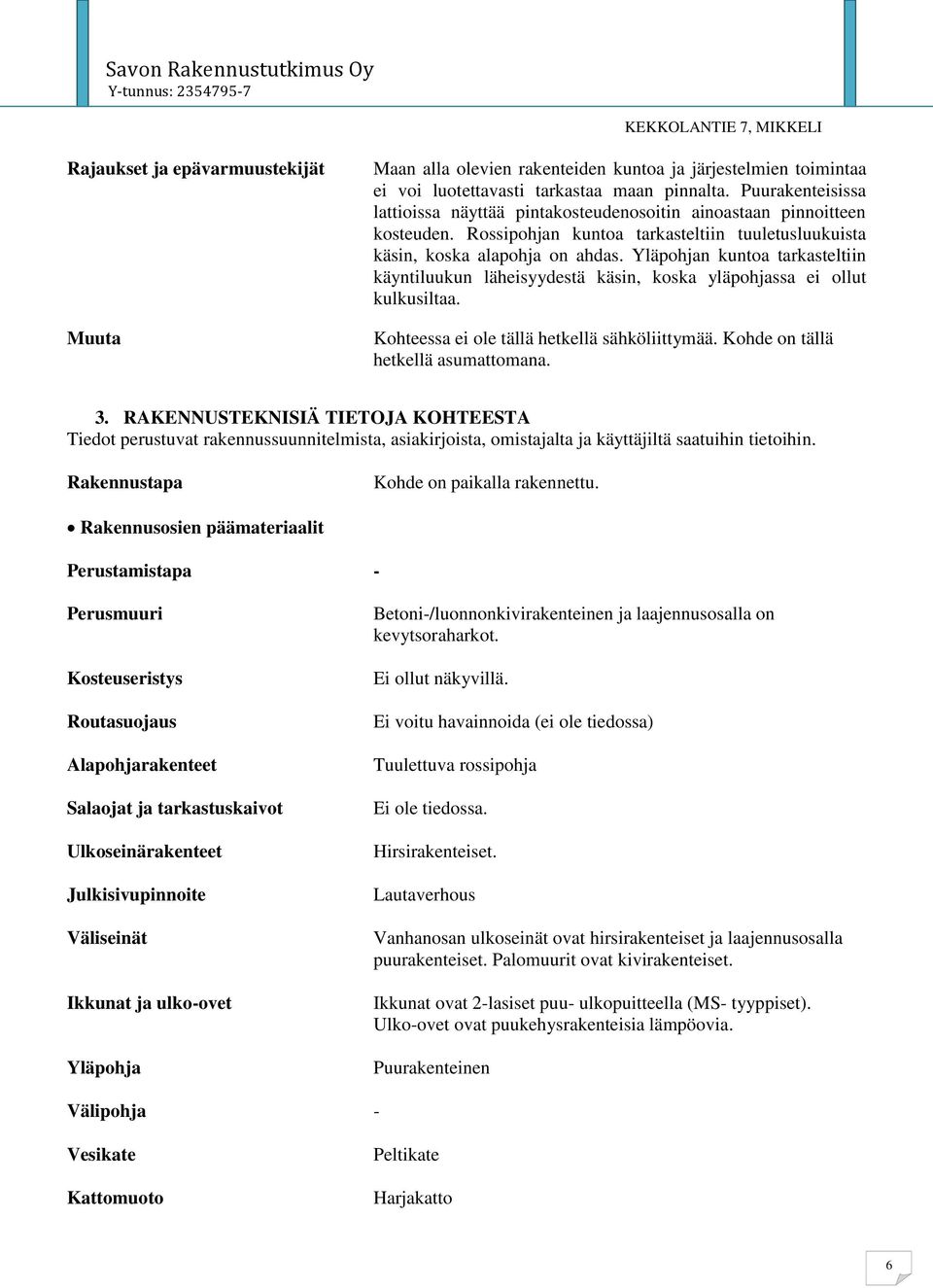 Yläpohjan kuntoa tarkasteltiin käyntiluukun läheisyydestä käsin, koska yläpohjassa ei ollut kulkusiltaa. Kohteessa ei ole tällä hetkellä sähköliittymää. Kohde on tällä hetkellä asumattomana. 3.