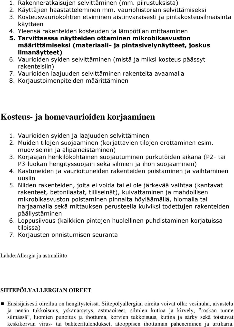 Tarvittaessa näytteiden ottaminen mikrobikasvuston määrittämiseksi (materiaali- ja pintasivelynäytteet, joskus ilmanäytteet) 6.