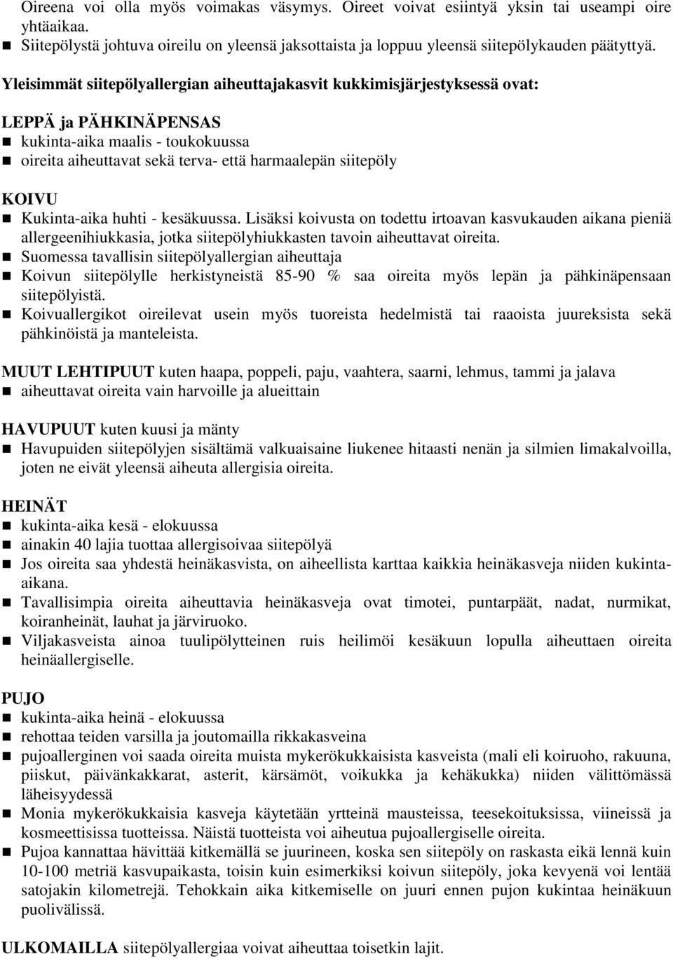 Kukinta-aika huhti - kesäkuussa. Lisäksi koivusta on todettu irtoavan kasvukauden aikana pieniä allergeenihiukkasia, jotka siitepölyhiukkasten tavoin aiheuttavat oireita.