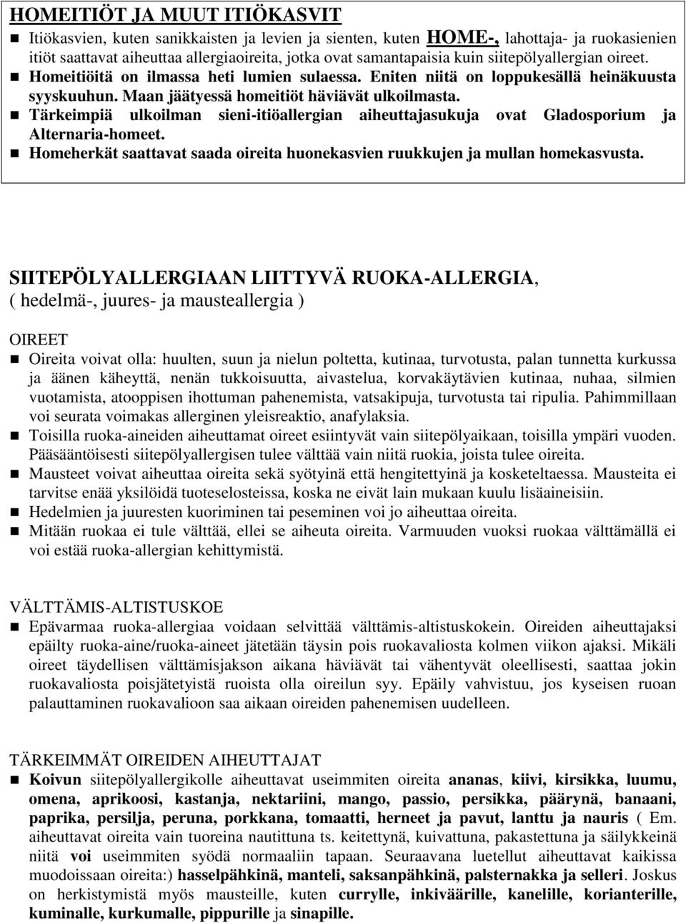 Tärkeimpiä ulkoilman sieni-itiöallergian aiheuttajasukuja ovat Gladosporium ja Alternaria-homeet. Homeherkät saattavat saada oireita huonekasvien ruukkujen ja mullan homekasvusta.