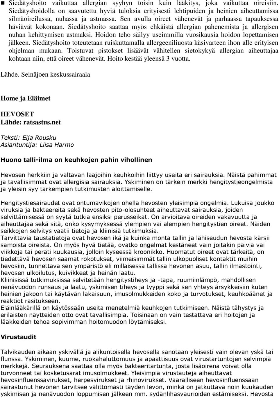 Sen avulla oireet vähenevät ja parhaassa tapauksessa häviävät kokonaan. Siedätyshoito saattaa myös ehkäistä allergian pahenemista ja allergisen nuhan kehittymisen astmaksi.