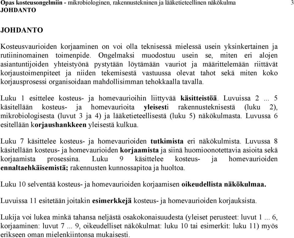 Ongelmaksi muodostuu usein se, miten eri alojen asiantuntijoiden yhteistyönä pystytään löytämään vauriot ja määrittelemään riittävät korjaustoimenpiteet ja niiden tekemisestä vastuussa olevat tahot