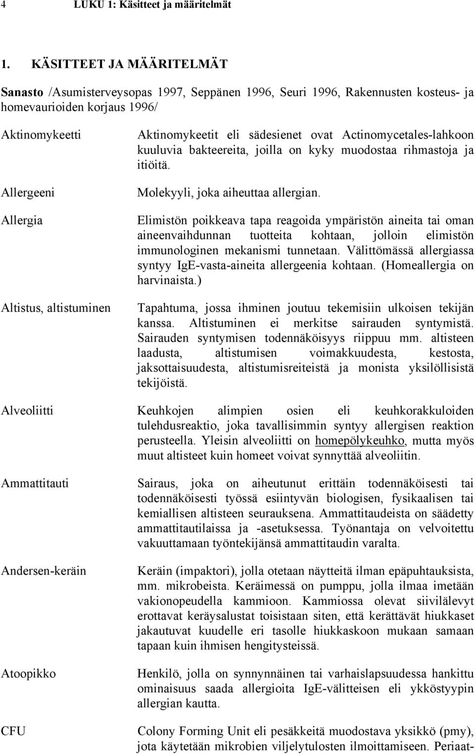 Aktinomykeetit eli sädesienet ovat Actinomycetales-lahkoon kuuluvia bakteereita, joilla on kyky muodostaa rihmastoja ja itiöitä. Molekyyli, joka aiheuttaa allergian.