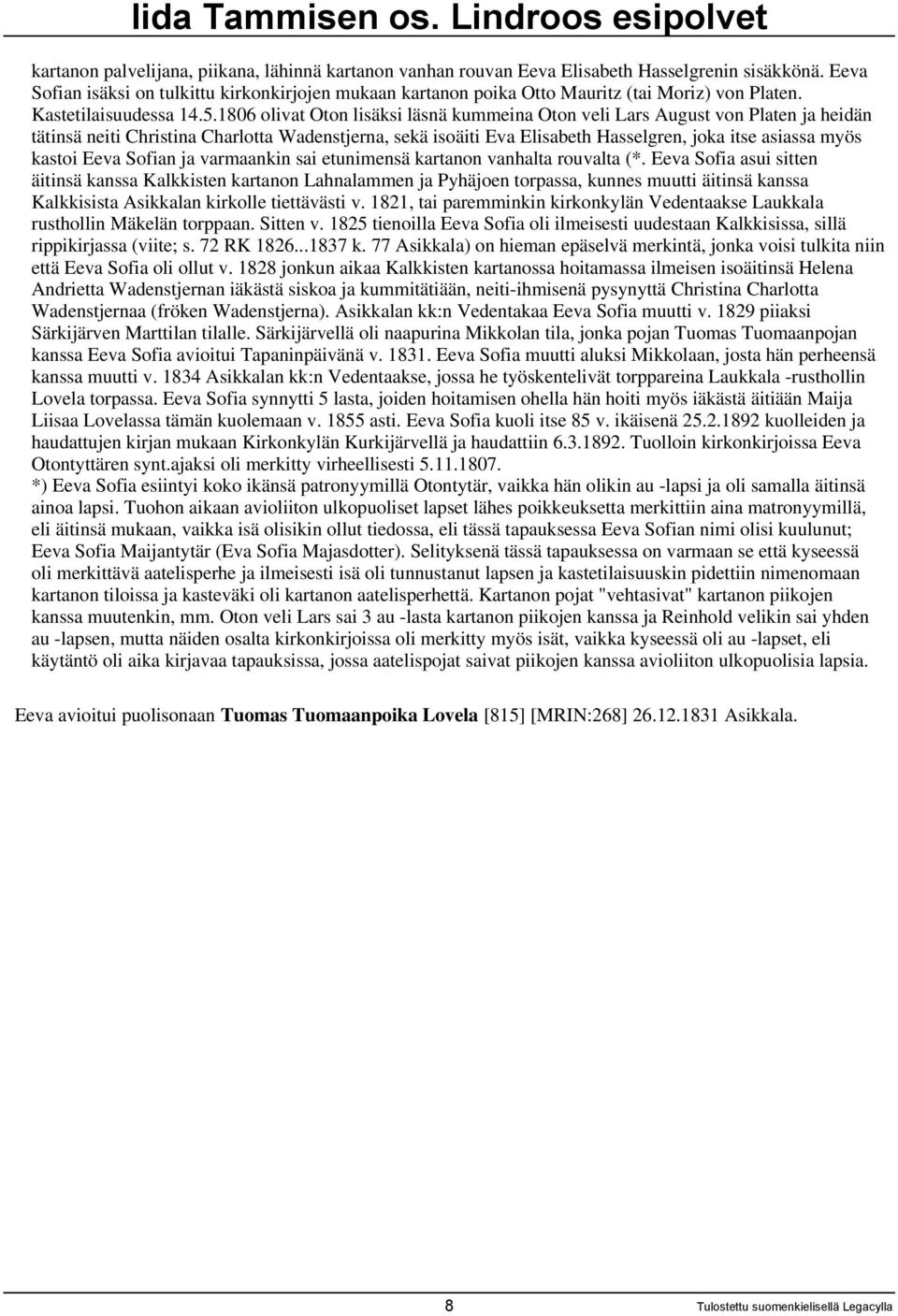 1806 olivat Oton lisäksi läsnä kummeina Oton veli Lars August von Platen ja heidän tätinsä neiti Christina Charlotta Wadenstjerna, sekä isoäiti Eva Elisabeth Hasselgren, joka itse asiassa myös kastoi