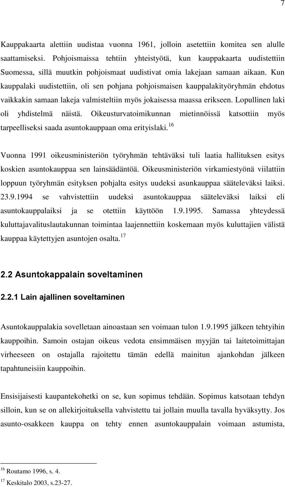 Kun kauppalaki uudistettiin, oli sen pohjana pohjoismaisen kauppalakityöryhmän ehdotus vaikkakin samaan lakeja valmisteltiin myös jokaisessa maassa erikseen. Lopullinen laki oli yhdistelmä näistä.