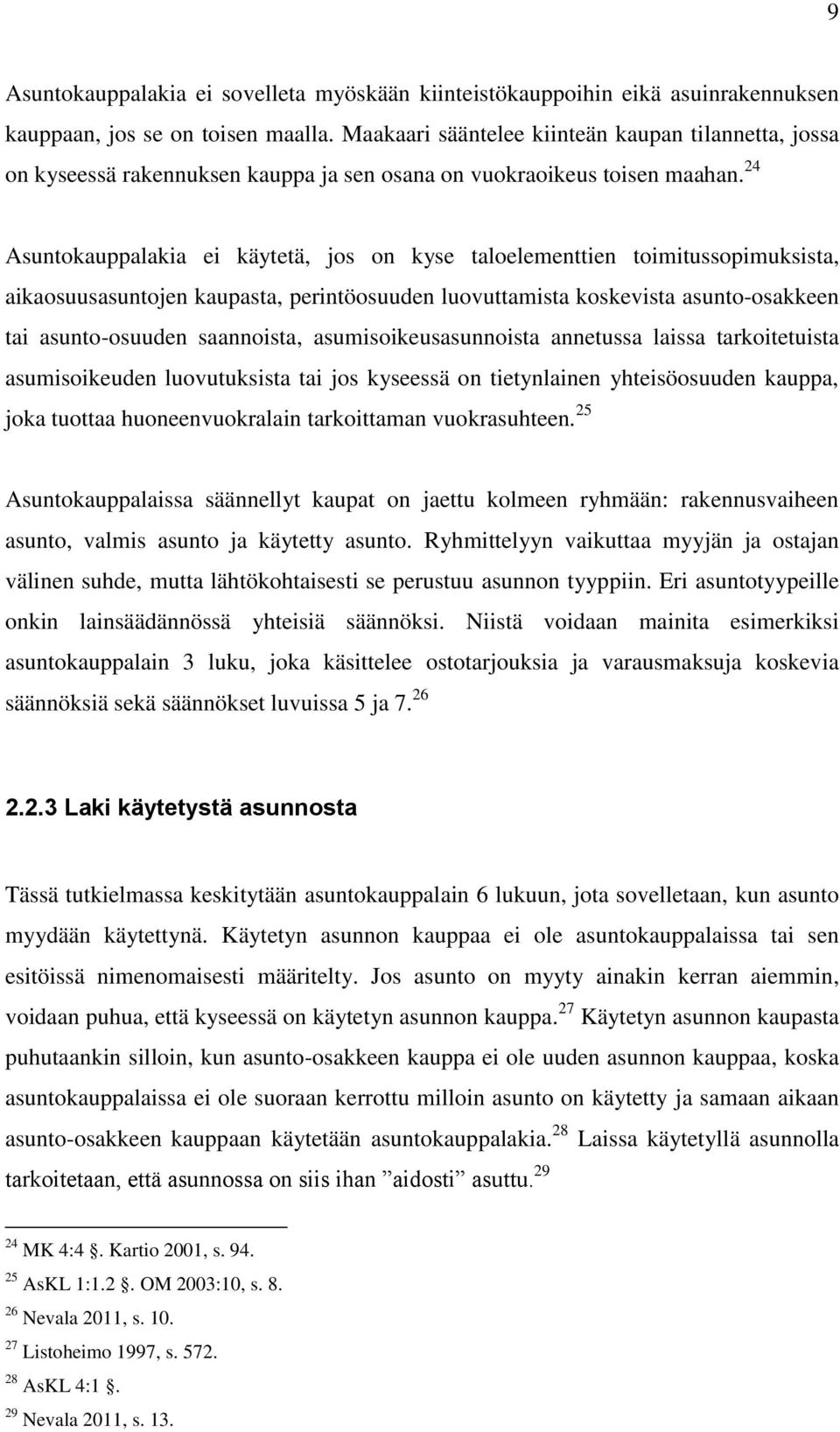 24 Asuntokauppalakia ei käytetä, jos on kyse taloelementtien toimitussopimuksista, aikaosuusasuntojen kaupasta, perintöosuuden luovuttamista koskevista asunto-osakkeen tai asunto-osuuden saannoista,