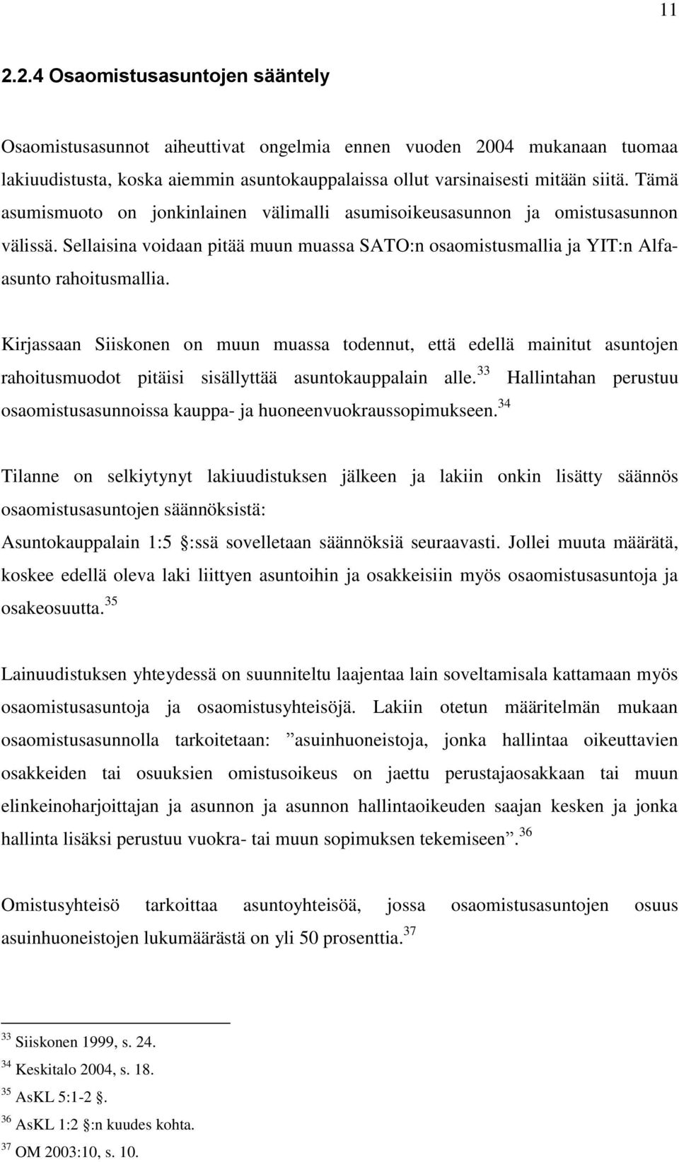 Kirjassaan Siiskonen on muun muassa todennut, että edellä mainitut asuntojen rahoitusmuodot pitäisi sisällyttää asuntokauppalain alle.