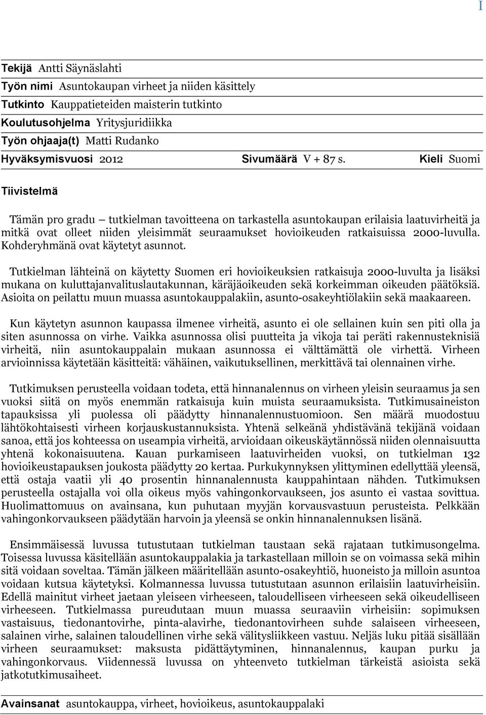 Kieli Suomi Tiivistelmä Tämän pro gradu tutkielman tavoitteena on tarkastella asuntokaupan erilaisia laatuvirheitä ja mitkä ovat olleet niiden yleisimmät seuraamukset hovioikeuden ratkaisuissa