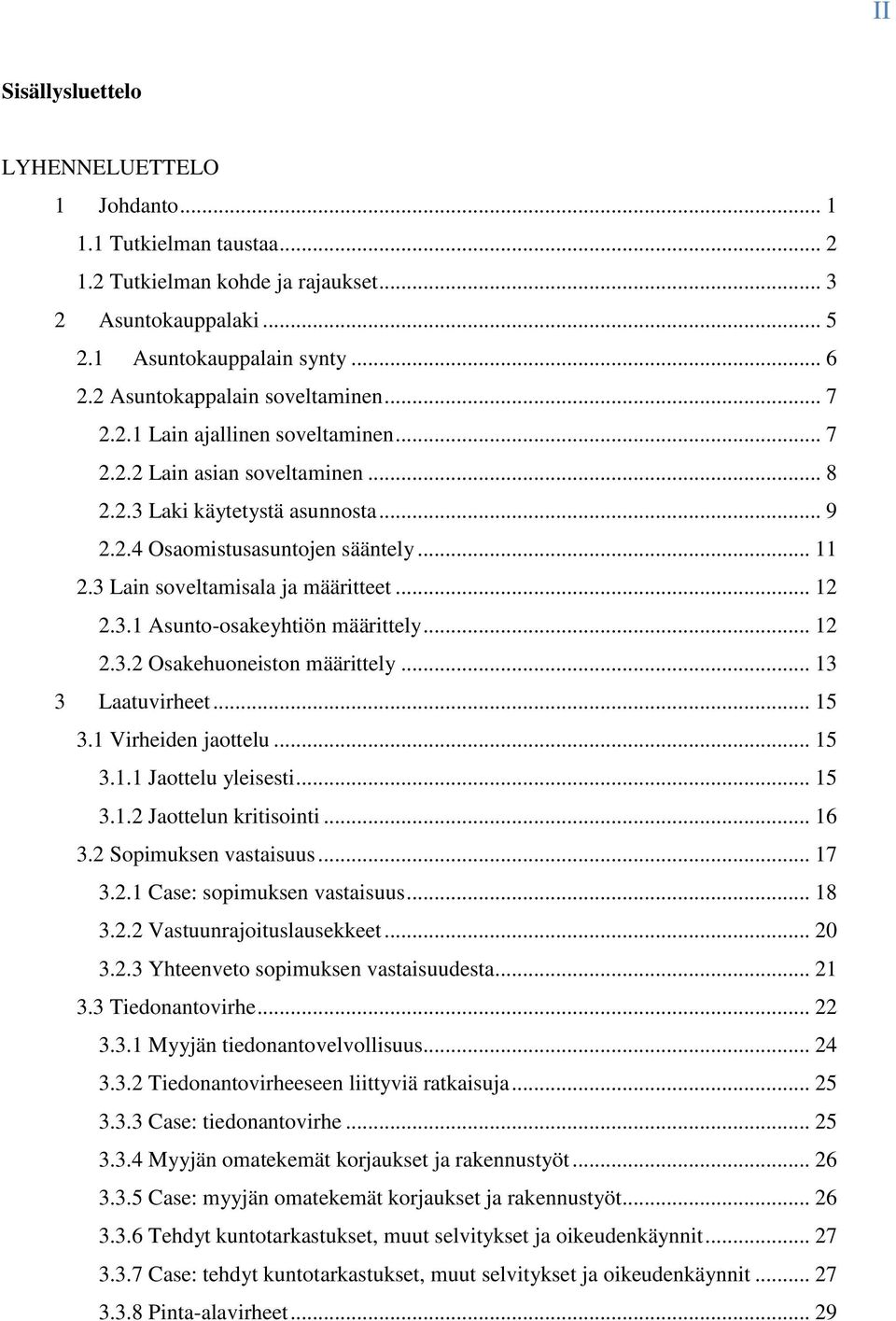 3 Lain soveltamisala ja määritteet... 12 2.3.1 Asunto-osakeyhtiön määrittely... 12 2.3.2 Osakehuoneiston määrittely... 13 3 Laatuvirheet... 15 3.1 Virheiden jaottelu... 15 3.1.1 Jaottelu yleisesti.